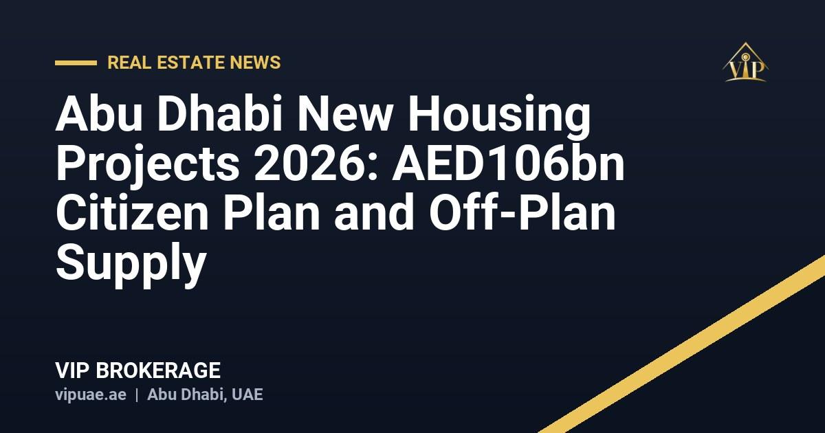 Abu Dhabi New Housing Projects 2026: AED106bn Citizen Plan and Off-Plan Supply