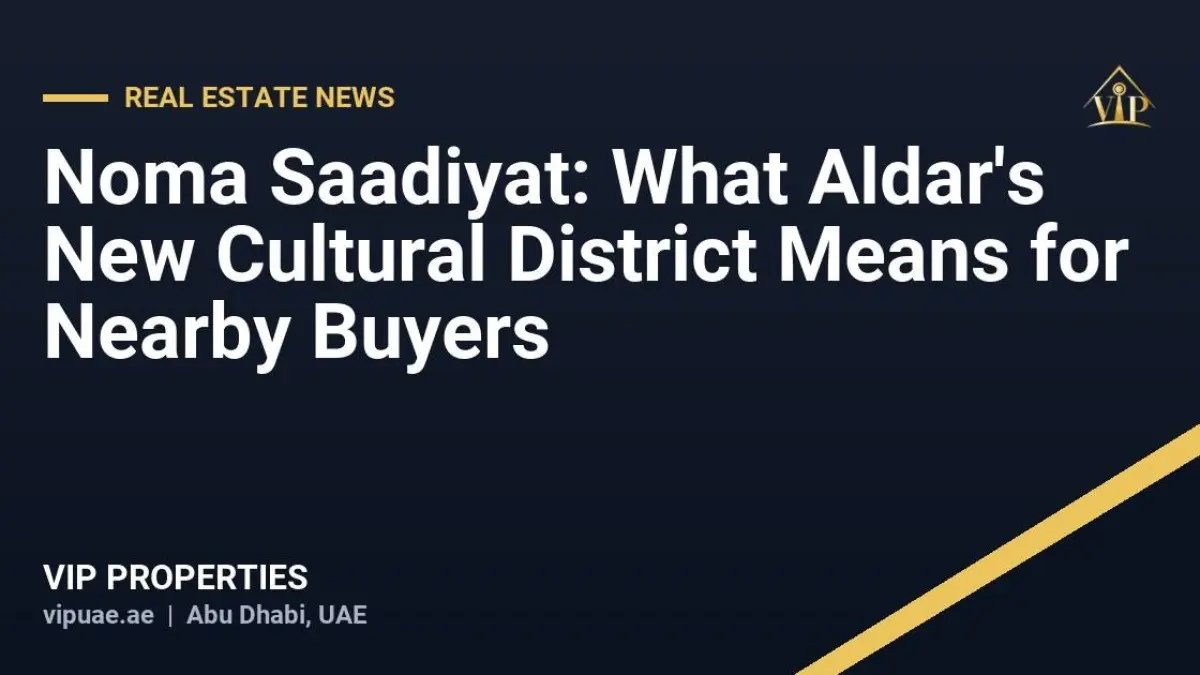 Noma Saadiyat: What Aldar's New Cultural District Means for Nearby Buyers